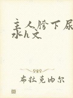 主人胯下尿奴圣水h文