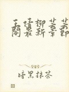 王倩柳芸芸笔趣阁最新章节更新时间