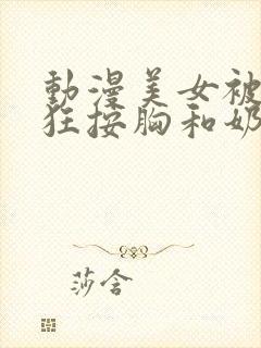 动漫美女被男生狂按胸和奶头视频封面