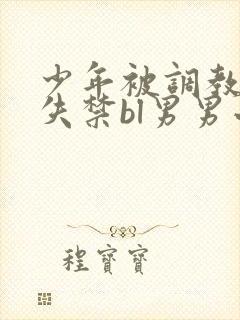 少年被调教爽到失禁bl男男小说