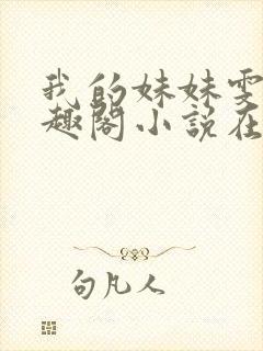 我的妹妹雯雯笔趣阁小说在线阅读