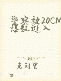 警察被20CM爆粗进入封面