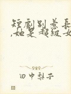 短剧别惹长公主,她是超级女儿奴