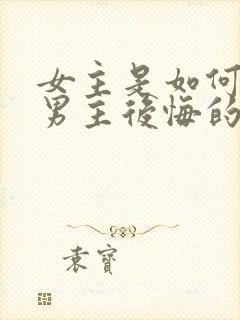 女主是如何发现男主后悔的?