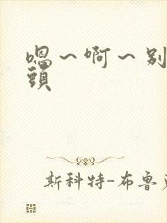 嗯～啊～别揉奶头