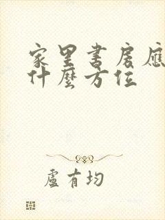 家里书房应该在什么方位