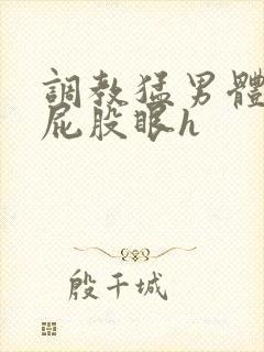 调教猛男体育生屁股眼h