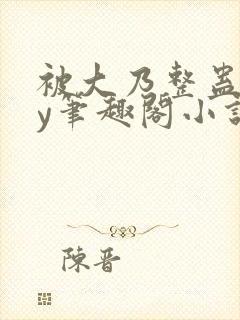 被大乃整蛊了by笔趣阁小说最新章节更