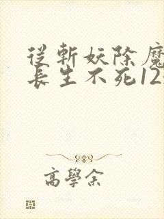 从斩妖除魔开始长生不死123读书网