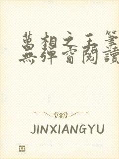 万相之王笔趣阁无弹窗阅读