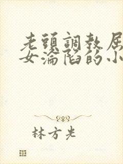 老头调教屈辱贵女沦陷的小说