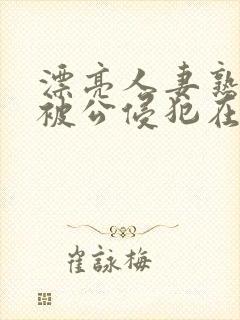 漂亮人妻熟睡中被公侵犯在线