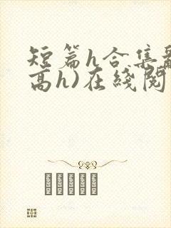 短篇h合集乱(高h)在线阅读封面