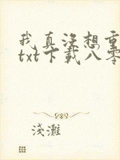 我真没想重生啊txt下载八零电子书