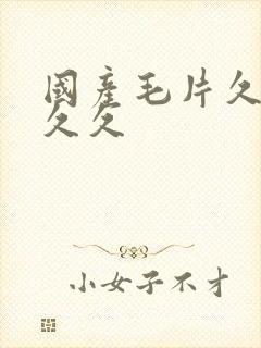 国产毛片久久久久久