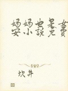 妈妈也是女人林安小说免费阅读