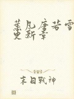 叶凡唐若雪最新更新章