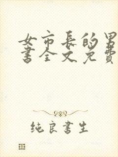 女市长的男大秘书全文免费阅读