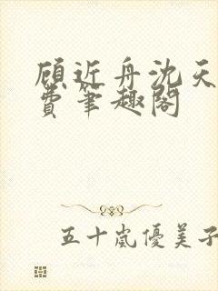 顾近舟沈天予免费笔趣阁