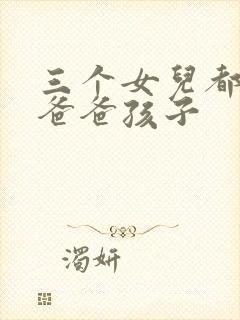 三个女儿都怀了爸爸孩子