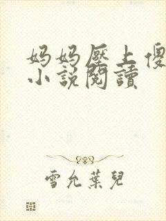 妈妈压上傻儿子小说阅读