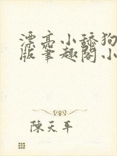 漂亮小舔狗完结版笔趣阁小说