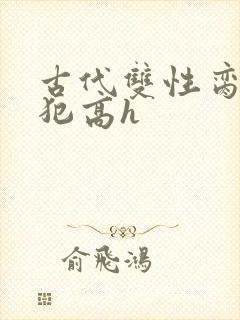 古代双性脔辱侵犯高h