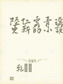 陆仁云青瑶刚刚更新的小说