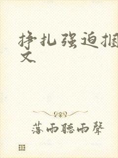 挣扎强迫捆绑h文