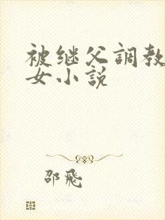 被继父调教的少女小说