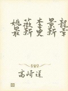 姚薇李景龙小说最新更新章节阅读