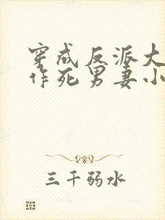 穿成反派大佬的作死男妻小说