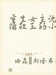 重生女主沈鸾和摄政王的小说封面