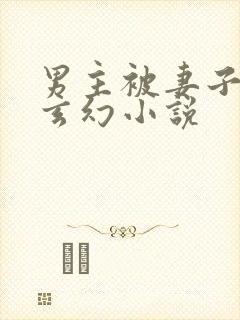 男主被妻子杀的玄幻小说