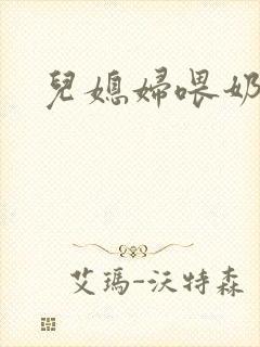 儿媳妇喂奶小说