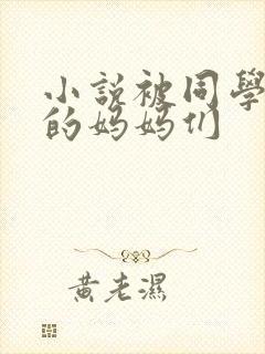 小说被同学调教的妈妈们