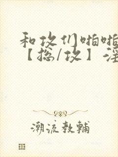 和攻们啪啪互攻【总/攻】淫趴