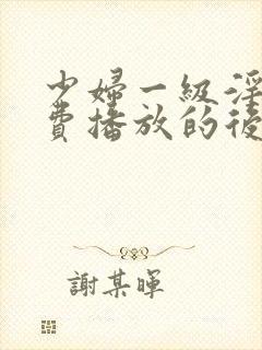 少妇一级淫片免费播放的后果