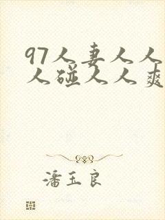 97人妻人人做人碰人人爽一