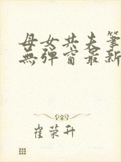 母女共夫笔趣阁无弹窗最新章节更新