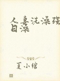 人妻洗澡强公日日澡