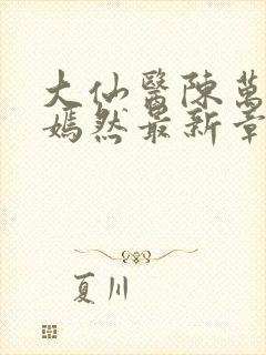 大仙医陈万里唐嫣然最新章节列表