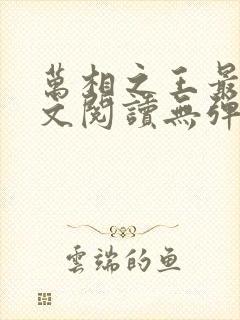 万相之王最新全文阅读无弹窗