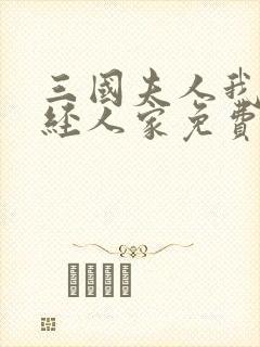 三国夫人我乃正经人家免费版