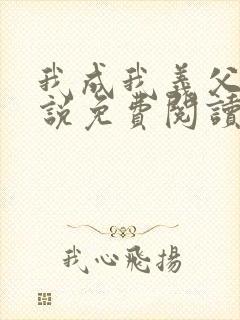 我成我义父了小说免费阅读最新章节