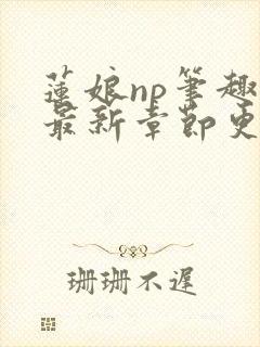 莲娘np笔趣阁最新章节更新时间