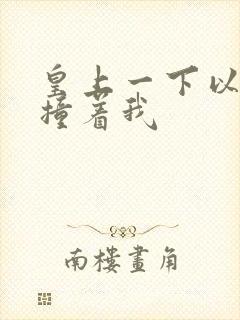 皇上一下以下的撞着我封面