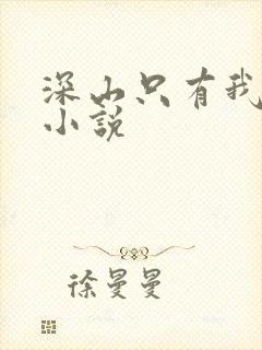 深山只有我和你小说