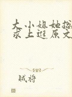 大小姐她总是不求上进原文免费阅读