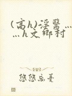 (高h)淫医……h文乡村封面